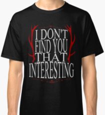 I don't find you that interesting. Classic T-Shirt