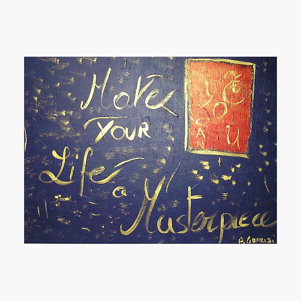Make Your Life a Masterpiece Photographic Print