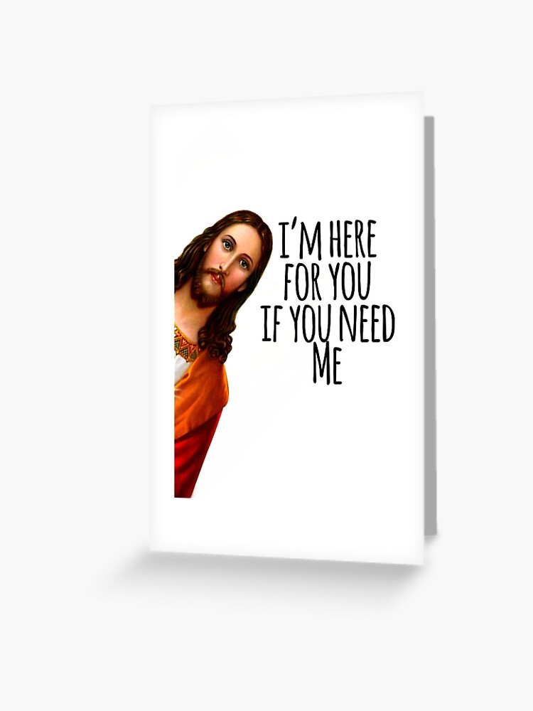 Jesus Meme Ich Bin Fur Dich Da Wenn Du Mich Brauchst Grusskarte Von Christianlife Redbubble