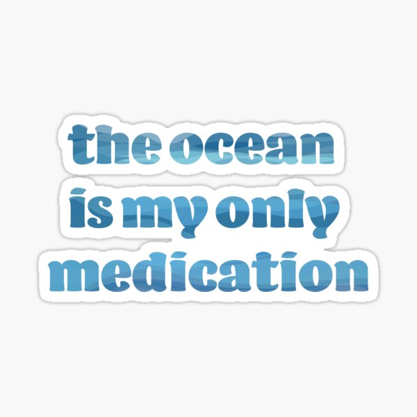 the ocean is my only medication Sticker