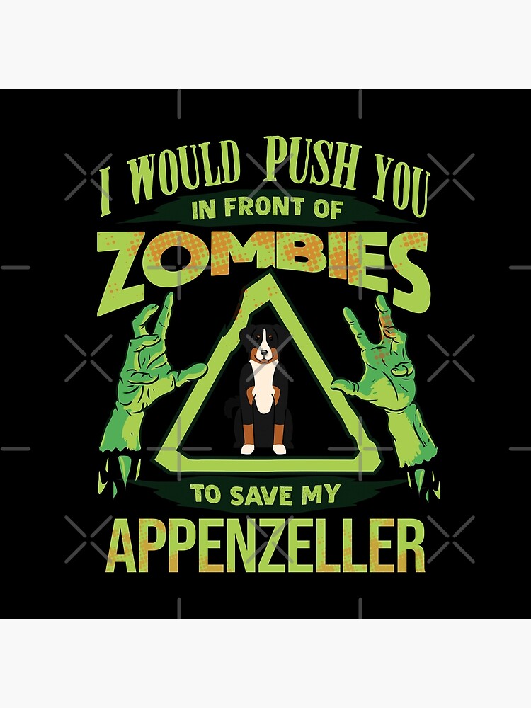 I Would Push You In Front Of Zombies To Save My Appenzeller - Funny Zombie Appenzell Cattle Dog by dog-gifts