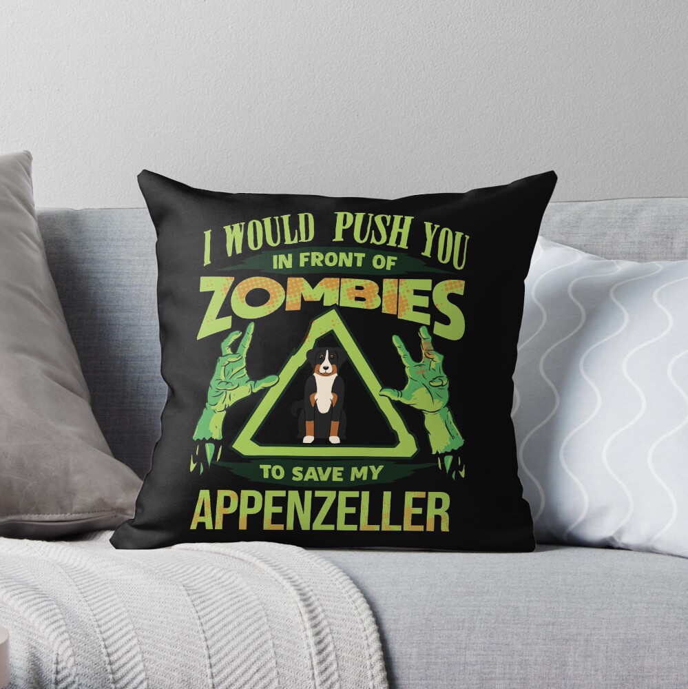 I Would Push You In Front Of Zombies To Save My Appenzeller - Funny Zombie Appenzell Cattle Dog Throw Pillow