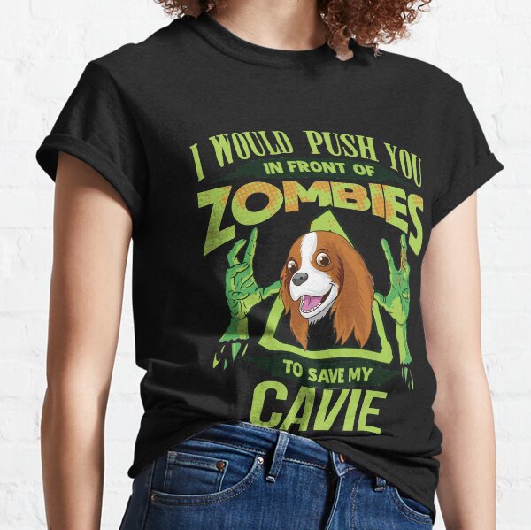 I Would Push You In Front Of Zombies To Save My Cavalier King Charles Spaniel - Funny Zombie Cavalier King Charles Spaniel Classic T-Shirt