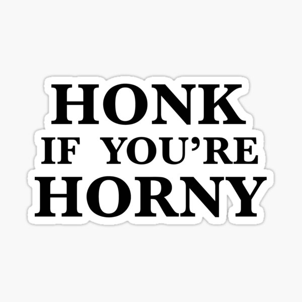 HONK IF YOU ARE HORNY Funny Vinyl Decal Sticker Car Window laptop tablet 7"