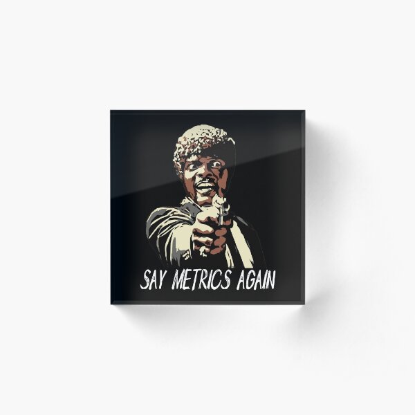 SAY METRICS AGAIN Acrylic Block