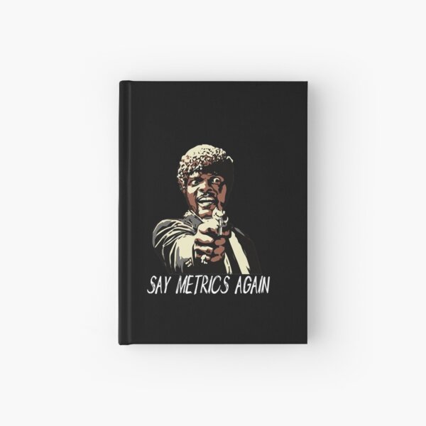 SAY METRICS AGAIN Hardcover Journal