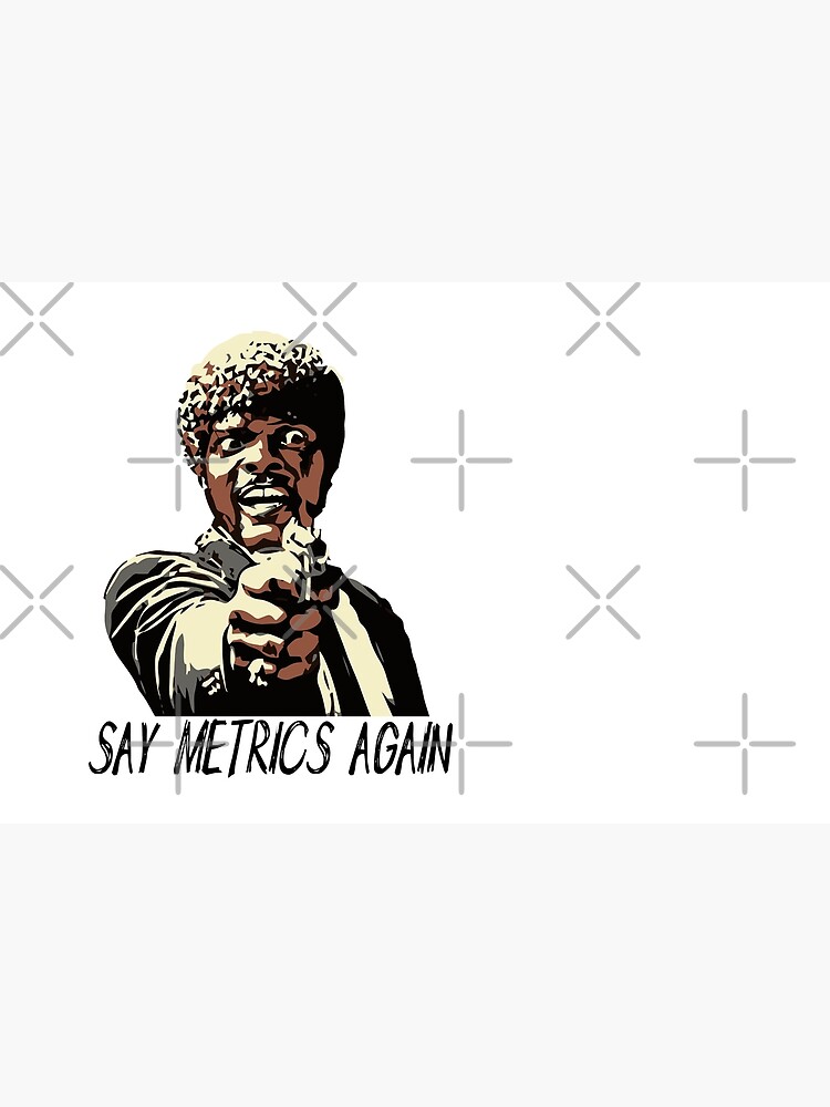 SAY METRICS AGAIN by grantsewell
