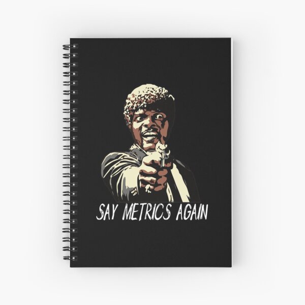 SAY METRICS AGAIN Spiral Notebook