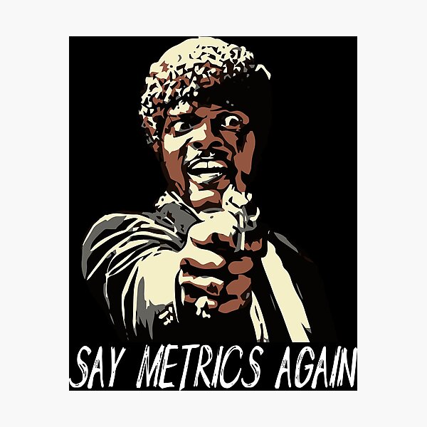 SAY METRICS AGAIN Photographic Print