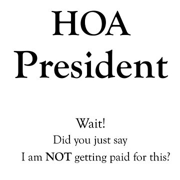 "HOA President - Wait! Did you just say I am NOT getting paid for this