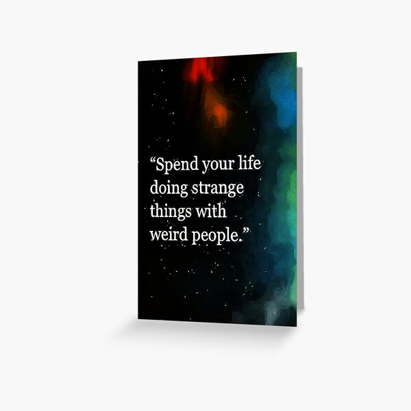 Life, Strange things, weird people, quote, digital artwork Greeting Card