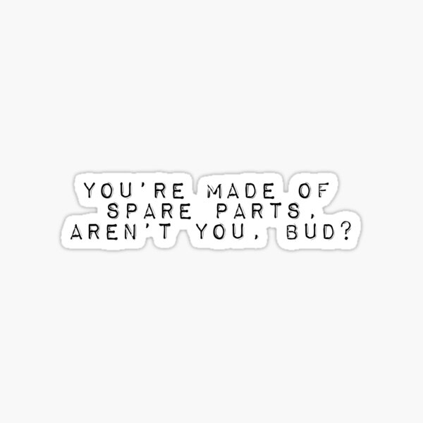 You're made of Spare Parts aren't you, Bud? Sticker