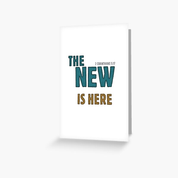 The new is here - 2 Corinthians 5:17 Greeting Card