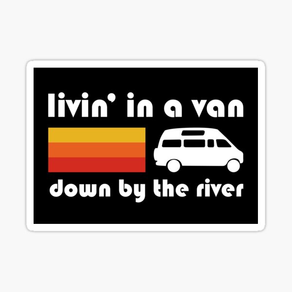 Living In A Van Down By The River Sticker