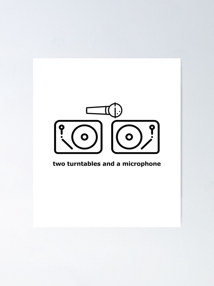 "two turntables and a microphone" Poster for Sale by Yeahpopture