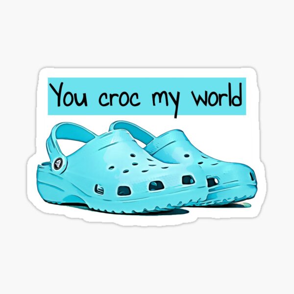 Crocs, you croc my world, memes, quotes, fun, cute, banter, puns