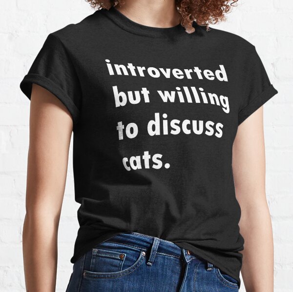Introverted But Willing To Discuss Cats Classic T-Shirt