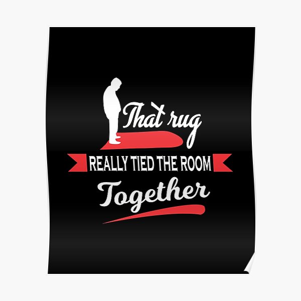 That Rug Really Tied The Room Together Poster