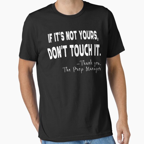 If It's Not Yours, Don't Touch It Theater Essential T-Shirt