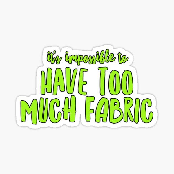 Item preview, It's Impossible To Have Too Much Fabric designed and sold by cvgbearcat.