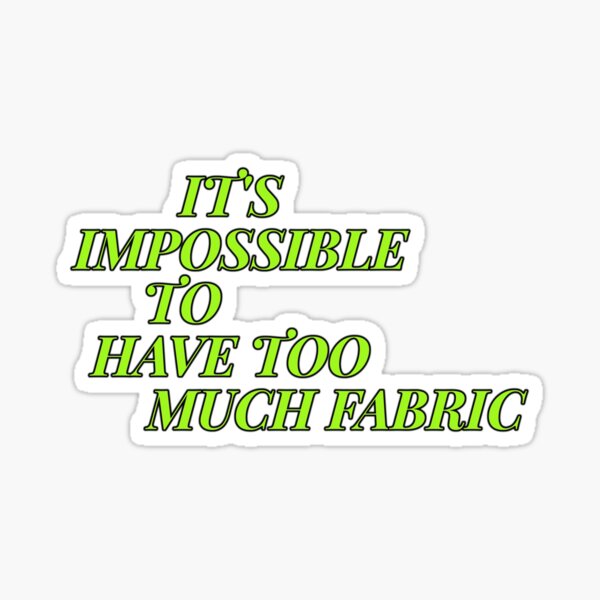Item preview, IT'S IMPOSSIBLE TO HAVE TOO MUCH FABRIC designed and sold by cvgbearcat.