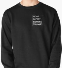 How Nipsey Before Trump tshirt Pullover Sweatshirt