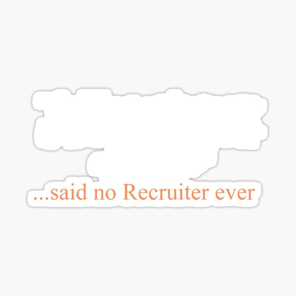 Item preview, Funny Said No recruiter ever Design designed and sold by LGamble12345.