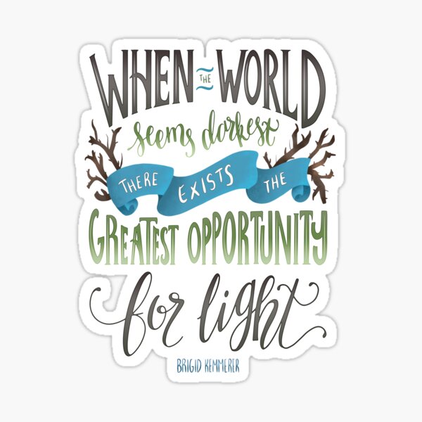 WHEN THE WORLD SEEMS DARKEST Sticker