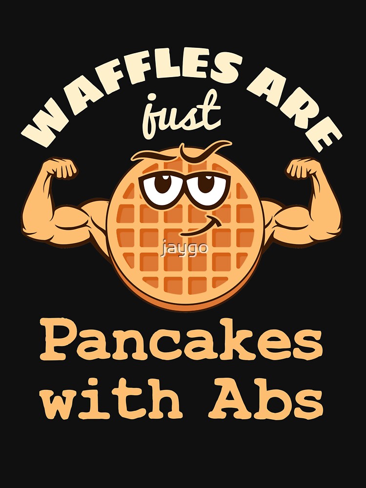 "Waffles Are Just Pancakes With Abs" Tshirt by jaygo Redbubble
