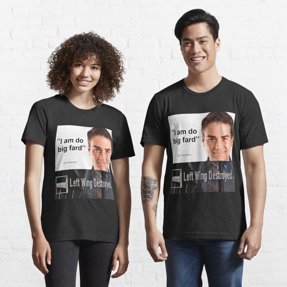 Ben Shapiro Did Big Fard Left Wing Destroyed T Shirt By Saintfox1 Redbubble