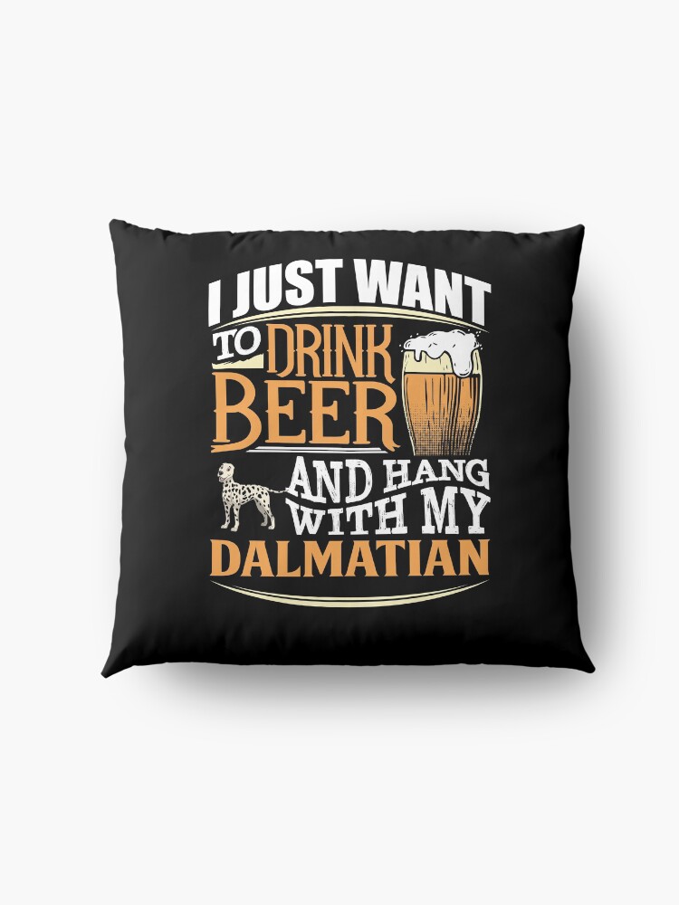 Alternate view of I Just Want To Drink Beer And Hang With My Dalmatian - Funny Dalmatian Beer Lover Floor Pillow