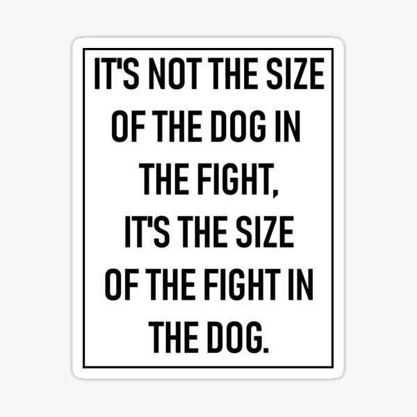 Item preview, It's not the size of the dog in the fight, it's the size of the fight in the dog. designed and sold by Lamji.