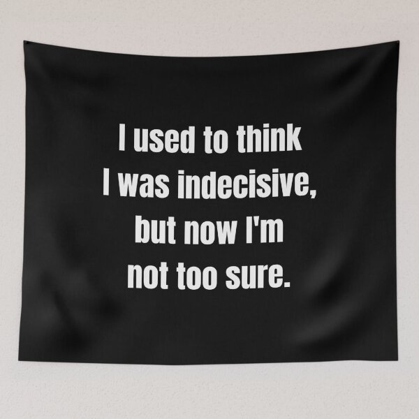 Item preview, I used to think I was indecisive, but now I'm not too sure. designed and sold by workshoptourist.
