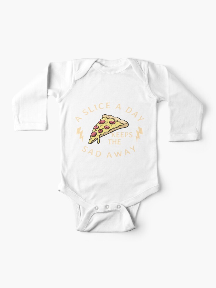 A Slice A Day Keeps The Sad Away Shirt Funny Pizza T Shirt Baby One Piece By Luckyu Design Redbubble