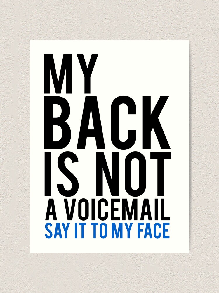 My Back Is Not A Voicemail Say It To My Face Art Print By Mralan Redbubble