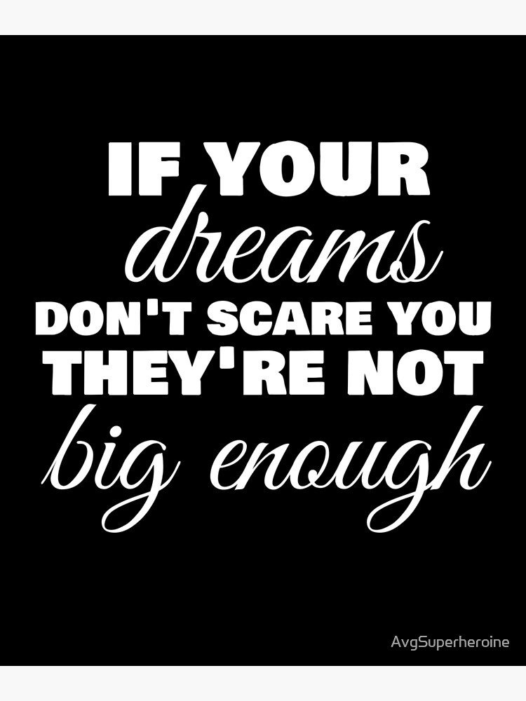 If Your Dreams Dont Scare You Theyre Not Big Enough Photographic Print For Sale By 