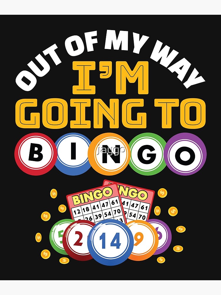 out-of-my-way-i-m-going-to-bingo-poster-for-sale-by-jaygo-redbubble