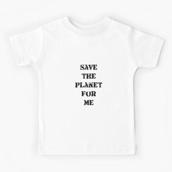 Save the Planet for Me. Kids T-Shirt