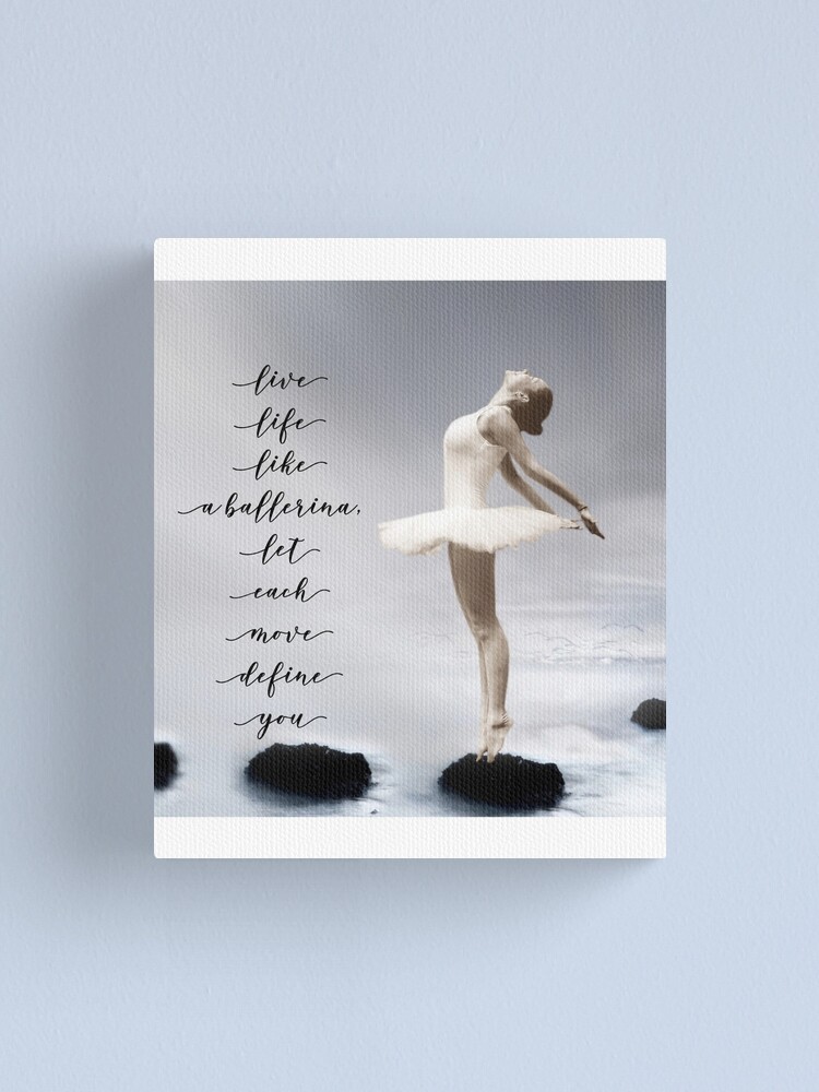 Ballerina, Live life like a let move define you" Canvas Print by maryspeer | Redbubble