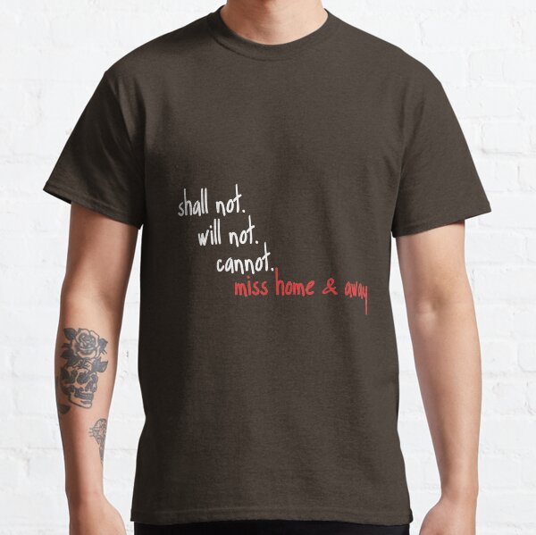 Shall Not Will Not Cannot Miss Home & Away Classic T-Shirt