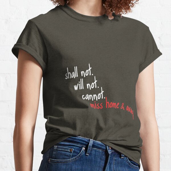 Shall Not Will Not Cannot Miss Home & Away Classic T-Shirt