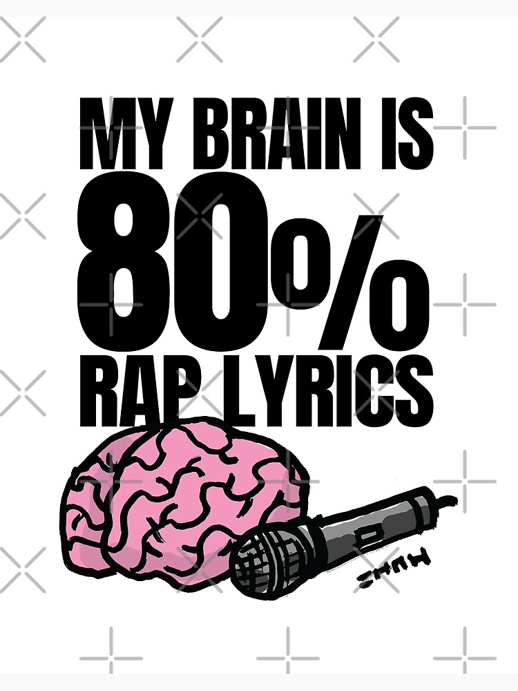 My Brain is 80% Rap Lyrics Funny Rap based quote for the Rap/Hip Hop Fan My Brain is 80% Rap Lyrics Funny Rap based quote for the Rap/Hip Hop Fan