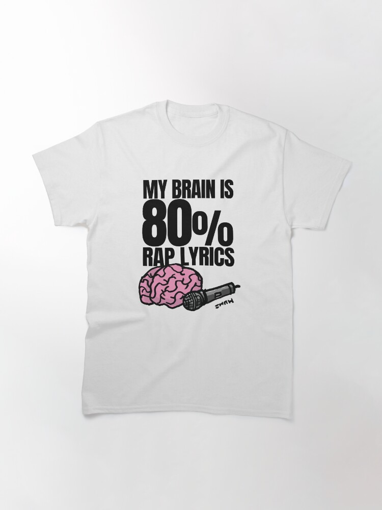 Alternate view of My Brain is 80% Rap Lyrics Funny Rap based quote for the Rap/Hip Hop Fan Classic T-Shirt