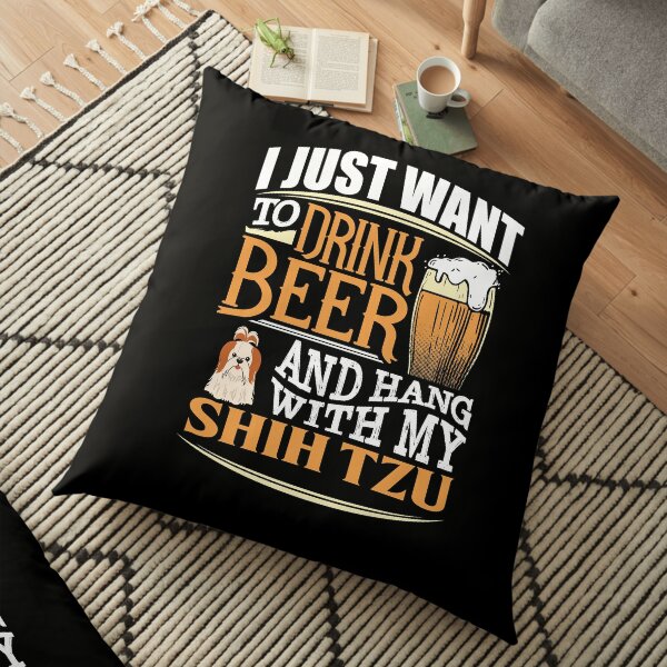 I Just Want To Drink Beer And Hang With My Shih Tzu - Funny Shih Tzu Beer Lover Floor Pillow