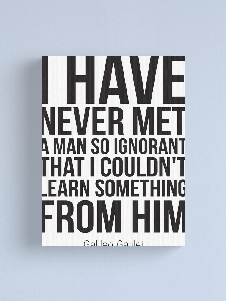 I Have Never Met A Man So Ignorant That I Couldn T Learn Something From Him Canvas Print By Projectx23 Redbubble