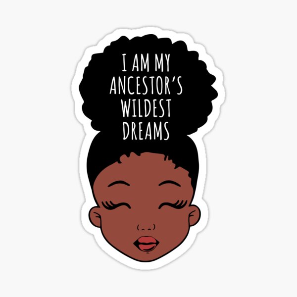 I Am My ancestors Wildest Dreams, Black Girl, African American Sticker