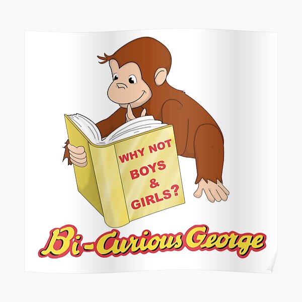 Bi Curious George Poster For Sale By Lukerosenberg Redbubble