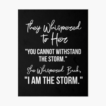 Item preview,  They Whispered To Her, "You Cannot Withstand The Storm." She Whispered Back, "I Am The Storm" [White Text Inspirational Quote] designed and sold by TeesYouWant.