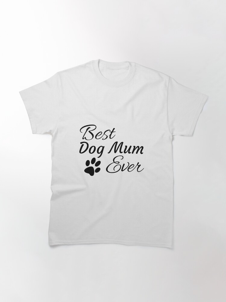 Alternate view of Best Dog Mum Ever Classic T-Shirt