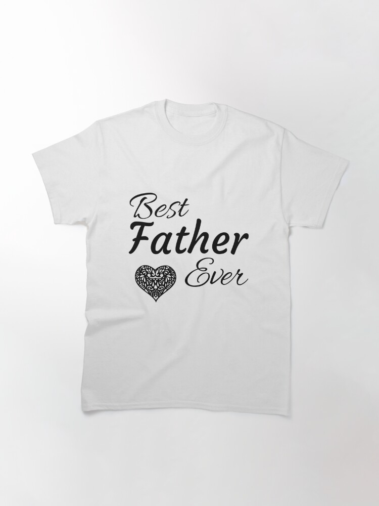 Alternate view of Best Father Ever Classic T-Shirt
